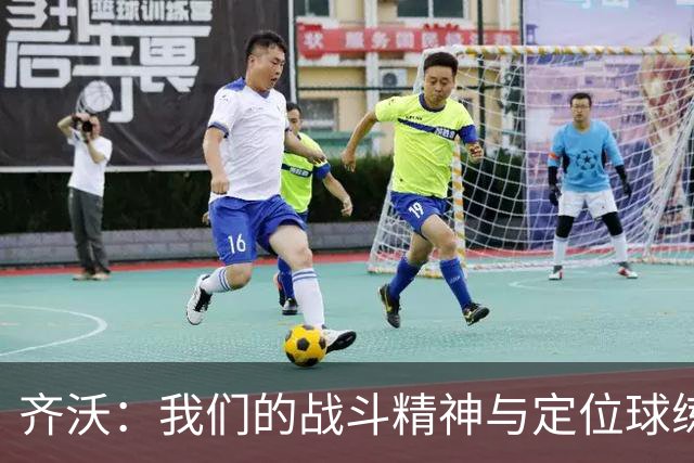 齐沃：我们的战斗精神与定位球练习缺一不可！